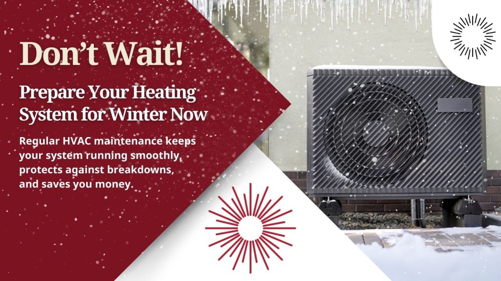 This is an image of a heat pump in winter. The headline reads; Don't Wait! Prepare Your Heating System for Winter Now.